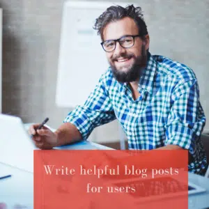 Write helpful blog posts for users