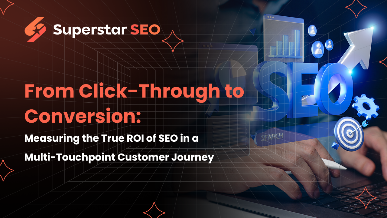 From Click-Through to Conversion: Measuring the True ROI of SEO in a Multi-Touchpoint Customer Journey