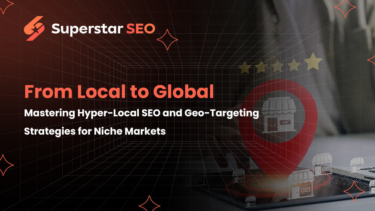From Local to Global: Mastering Hyper-Local SEO and Geo-Targeting Strategies for Niche Markets