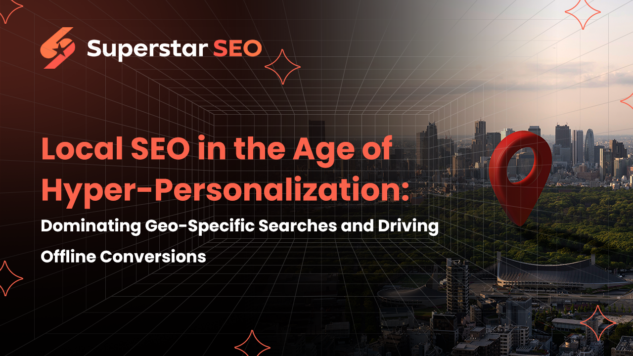 Local SEO in the Age of Hyper-Personalization: Dominating Geo-Specific Searches and Driving Offline Conversions